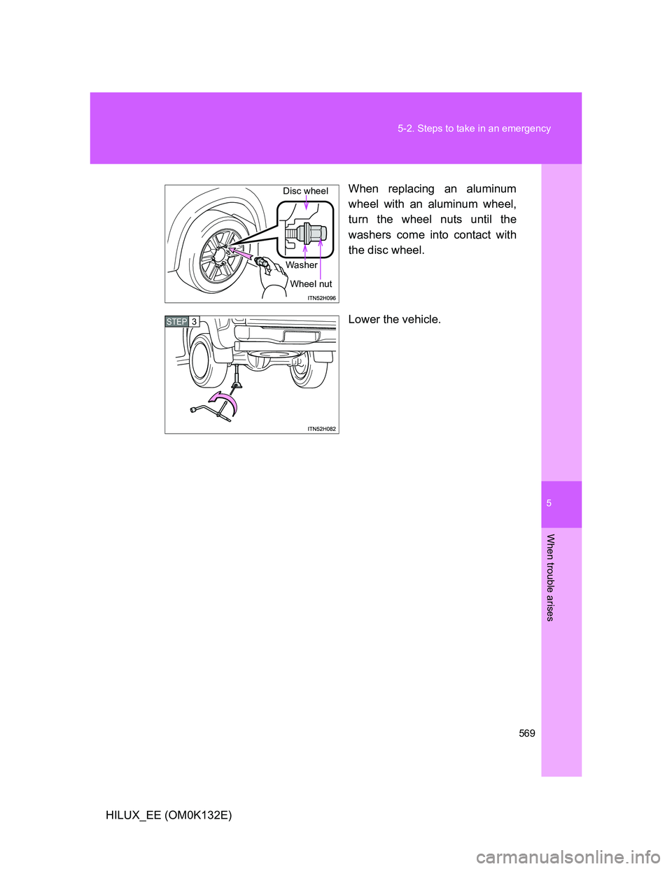 TOYOTA HILUX 2012  Owners Manual (in English) 5
569 5-2. Steps to take in an emergency
When trouble arises
HILUX_EE (OM0K132E)When replacing an aluminum
wheel with an aluminum wheel,
turn the wheel nuts until the
washers come into contact with
th