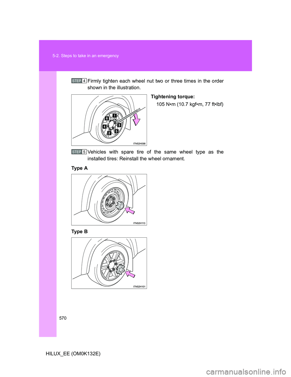 TOYOTA HILUX 2012  Owners Manual (in English) 570 5-2. Steps to take in an emergency
HILUX_EE (OM0K132E)Firmly tighten each wheel nut two or three times in the order
shown in the illustration.
Tightening torque:
105 N•m (10.7 kgf•m, 77 ft•l