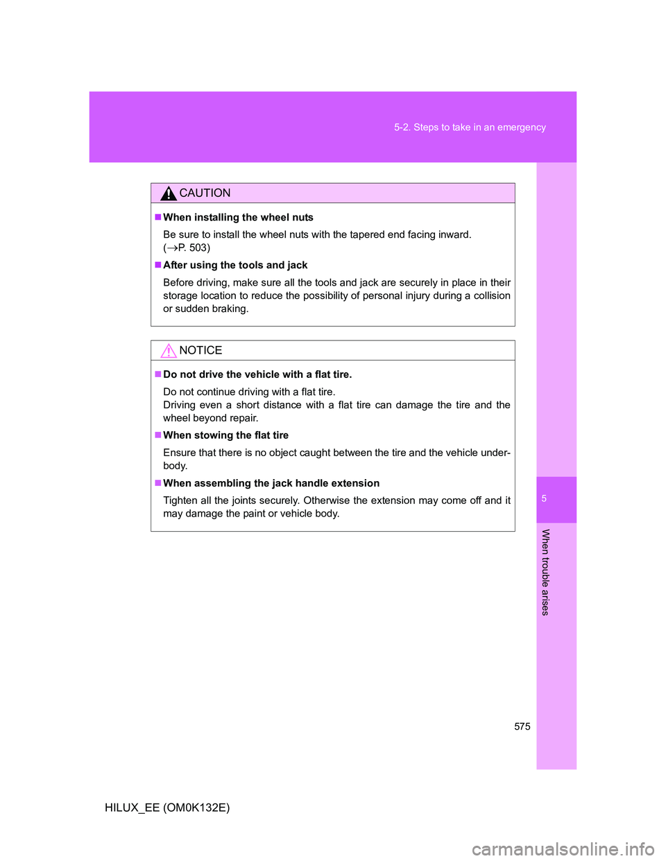 TOYOTA HILUX 2012 Owners Manual (in English) 5
575 5-2. Steps to take in an emergency
When trouble arises
HILUX_EE (OM0K132E)
CAUTION
When installing the wheel nuts
Be sure to install the wheel nuts with the tapered end facing inward.
(
P TOYOTA HILUX 2012 Owners Manual (in English) 5
575 5-2. Steps to take in an emergency
When trouble arises
HILUX_EE (OM0K132E)
CAUTION
When installing the wheel nuts
Be sure to install the wheel nuts with the tapered end facing inward.
(
P