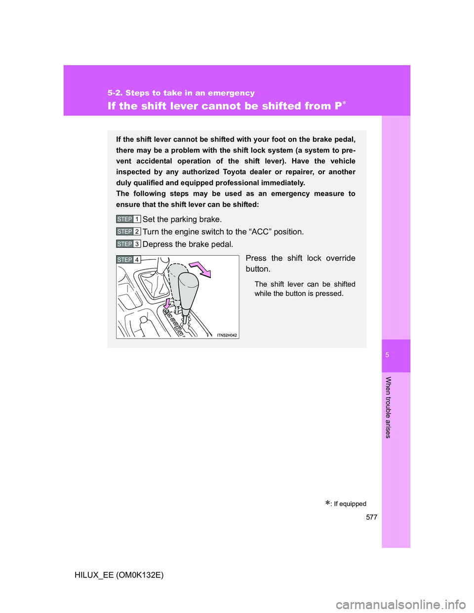 TOYOTA HILUX 2012 Owners Manual (in English) 5
577
5-2. Steps to take in an emergency
When trouble arises
HILUX_EE (OM0K132E)
If the shift lever cannot be shifted from P
: If equipped
If the shift lever cannot be shifted with your foot on TOYOTA HILUX 2012 Owners Manual (in English) 5
577
5-2. Steps to take in an emergency
When trouble arises
HILUX_EE (OM0K132E)
If the shift lever cannot be shifted from P
: If equipped
If the shift lever cannot be shifted with your foot on