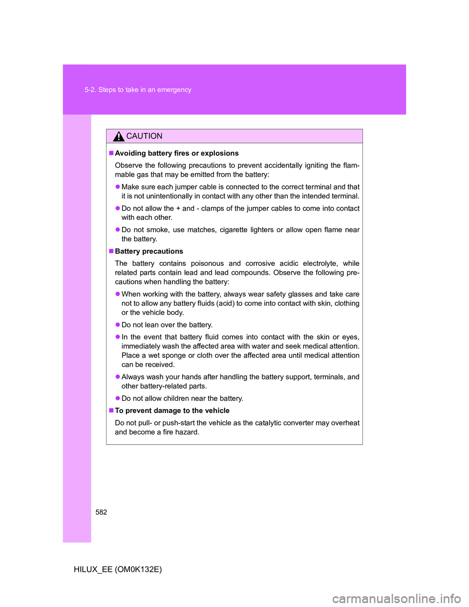 TOYOTA HILUX 2012 Owners Manual (in English) 582 5-2. Steps to take in an emergency
HILUX_EE (OM0K132E)
CAUTION
Avoiding battery fires or explosions
Observe the following precautions to prevent accidentally igniting the flam-
mable gas that m TOYOTA HILUX 2012 Owners Manual (in English) 582 5-2. Steps to take in an emergency
HILUX_EE (OM0K132E)
CAUTION
Avoiding battery fires or explosions
Observe the following precautions to prevent accidentally igniting the flam-
mable gas that m