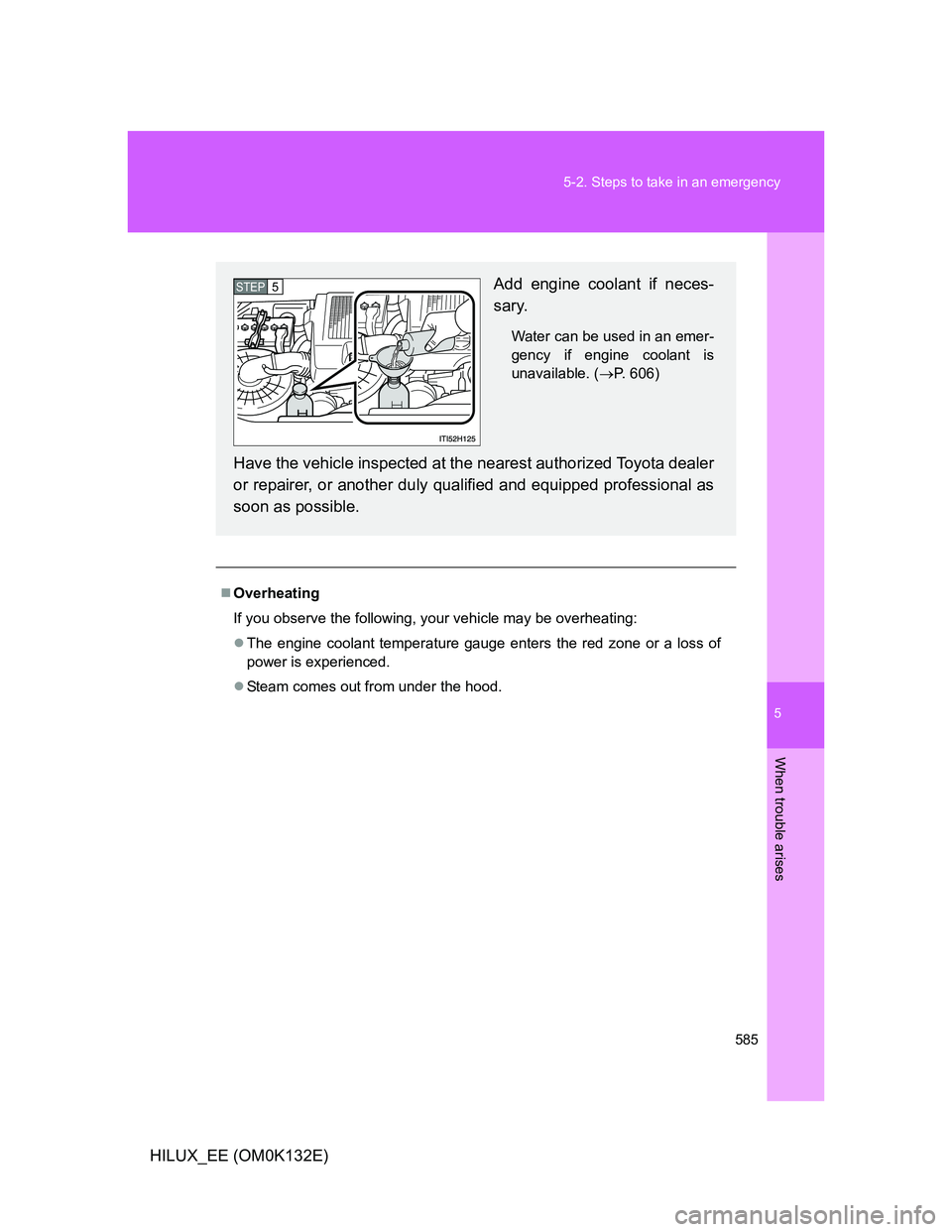 TOYOTA HILUX 2012 Owners Manual (in English) 5
585 5-2. Steps to take in an emergency
When trouble arises
HILUX_EE (OM0K132E)
Overheating
If you observe the following, your vehicle may be overheating:
The engine coolant temperature gauge e TOYOTA HILUX 2012 Owners Manual (in English) 5
585 5-2. Steps to take in an emergency
When trouble arises
HILUX_EE (OM0K132E)
Overheating
If you observe the following, your vehicle may be overheating:
The engine coolant temperature gauge e