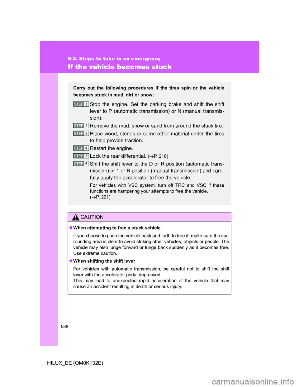 TOYOTA HILUX 2012 Owners Manual (in English) 588
5-2. Steps to take in an emergency
HILUX_EE (OM0K132E)
If the vehicle becomes stuck
CAUTION
When attempting to free a stuck vehicle
If you choose to push the vehicle back and forth to free it, TOYOTA HILUX 2012 Owners Manual (in English) 588
5-2. Steps to take in an emergency
HILUX_EE (OM0K132E)
If the vehicle becomes stuck
CAUTION
When attempting to free a stuck vehicle
If you choose to push the vehicle back and forth to free it,