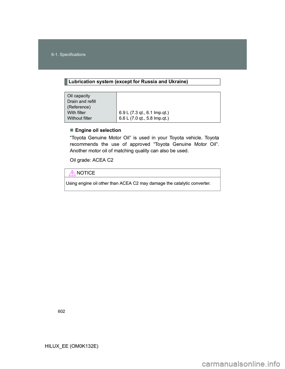 TOYOTA HILUX 2012  Owners Manual (in English) 602 6-1. Specifications
HILUX_EE (OM0K132E)
Lubrication system (except for Russia and Ukraine)
Engine oil selection
“Toyota Genuine Motor Oil” is used in your Toyota vehicle. Toyota
recommends 