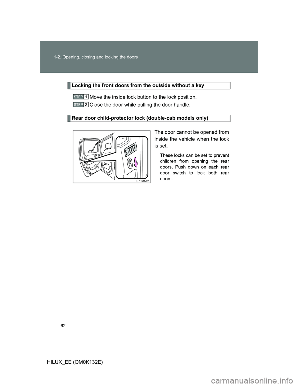 TOYOTA HILUX 2012   (in English) Repair Manual 62 1-2. Opening, closing and locking the doors
HILUX_EE (OM0K132E)
Locking the front doors from the outside without a key
Move the inside lock button to the lock position.
Close the door while pulling