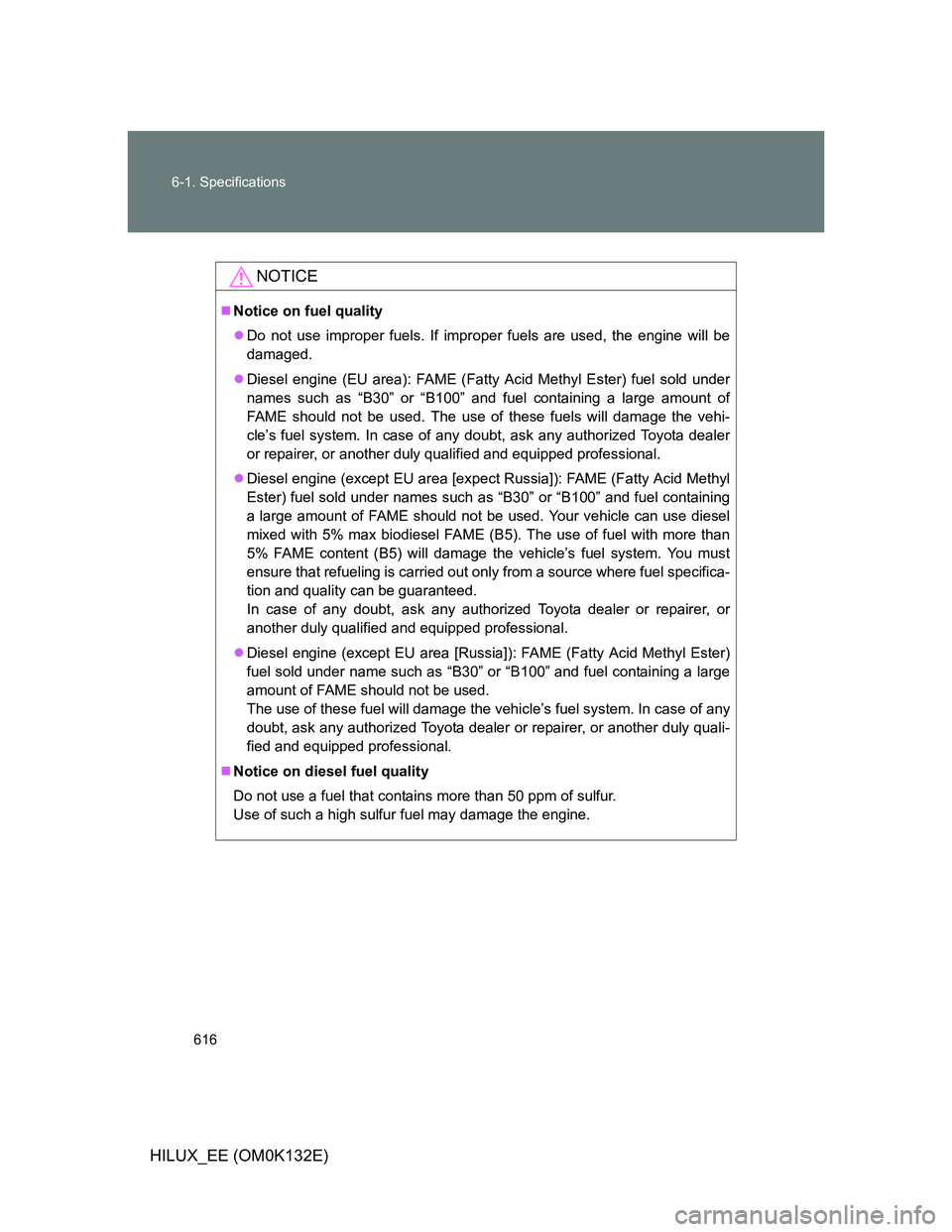 TOYOTA HILUX 2012 Owners Manual (in English) 616 6-1. Specifications
HILUX_EE (OM0K132E)
NOTICE
Notice on fuel quality
Do not use improper fuels. If improper fuels are used, the engine will be
damaged.
Diesel engine (EU area): FAME (Fat TOYOTA HILUX 2012 Owners Manual (in English) 616 6-1. Specifications
HILUX_EE (OM0K132E)
NOTICE
Notice on fuel quality
Do not use improper fuels. If improper fuels are used, the engine will be
damaged.
Diesel engine (EU area): FAME (Fat