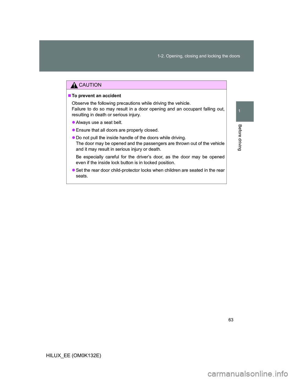 TOYOTA HILUX 2012   (in English) Repair Manual 63 1-2. Opening, closing and locking the doors
1
Before driving
HILUX_EE (OM0K132E)
CAUTION
To prevent an accident
Observe the following precautions while driving the vehicle.
Failure to do so may 