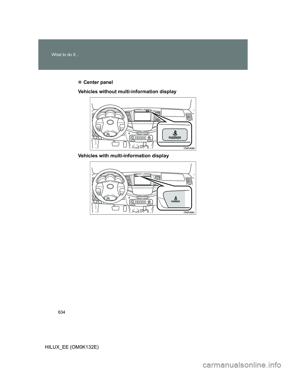 TOYOTA HILUX 2012  Owners Manual (in English) 634 What to do if...
HILUX_EE (OM0K132E)
Center panel
Vehicles without multi-information display
Vehicles with multi-information display 