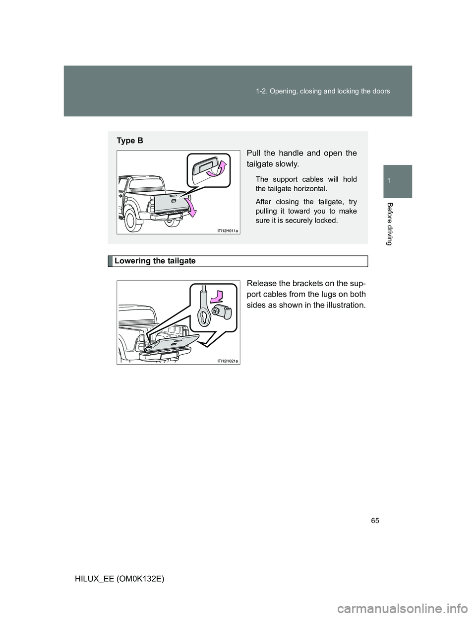 TOYOTA HILUX 2012   (in English) Repair Manual 65 1-2. Opening, closing and locking the doors
1
Before driving
HILUX_EE (OM0K132E)
Lowering the tailgate
Release the brackets on the sup-
port cables from the lugs on both
sides as shown in the illus