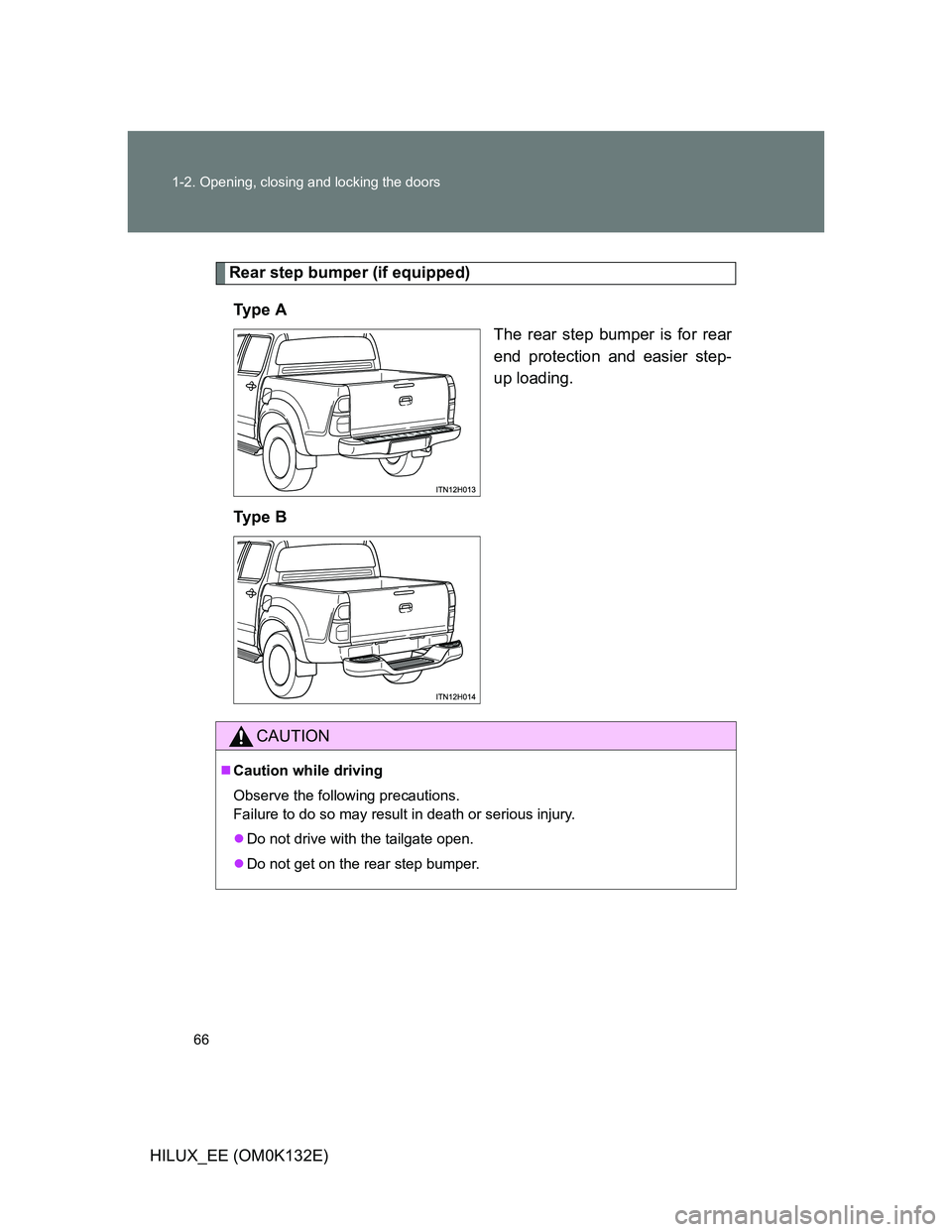 TOYOTA HILUX 2012   (in English) Repair Manual 66 1-2. Opening, closing and locking the doors
HILUX_EE (OM0K132E)
Rear step bumper (if equipped)
Ty p e  A
The rear step bumper is for rear
end protection and easier step-
up loading.
Ty p e  B
CAUTI