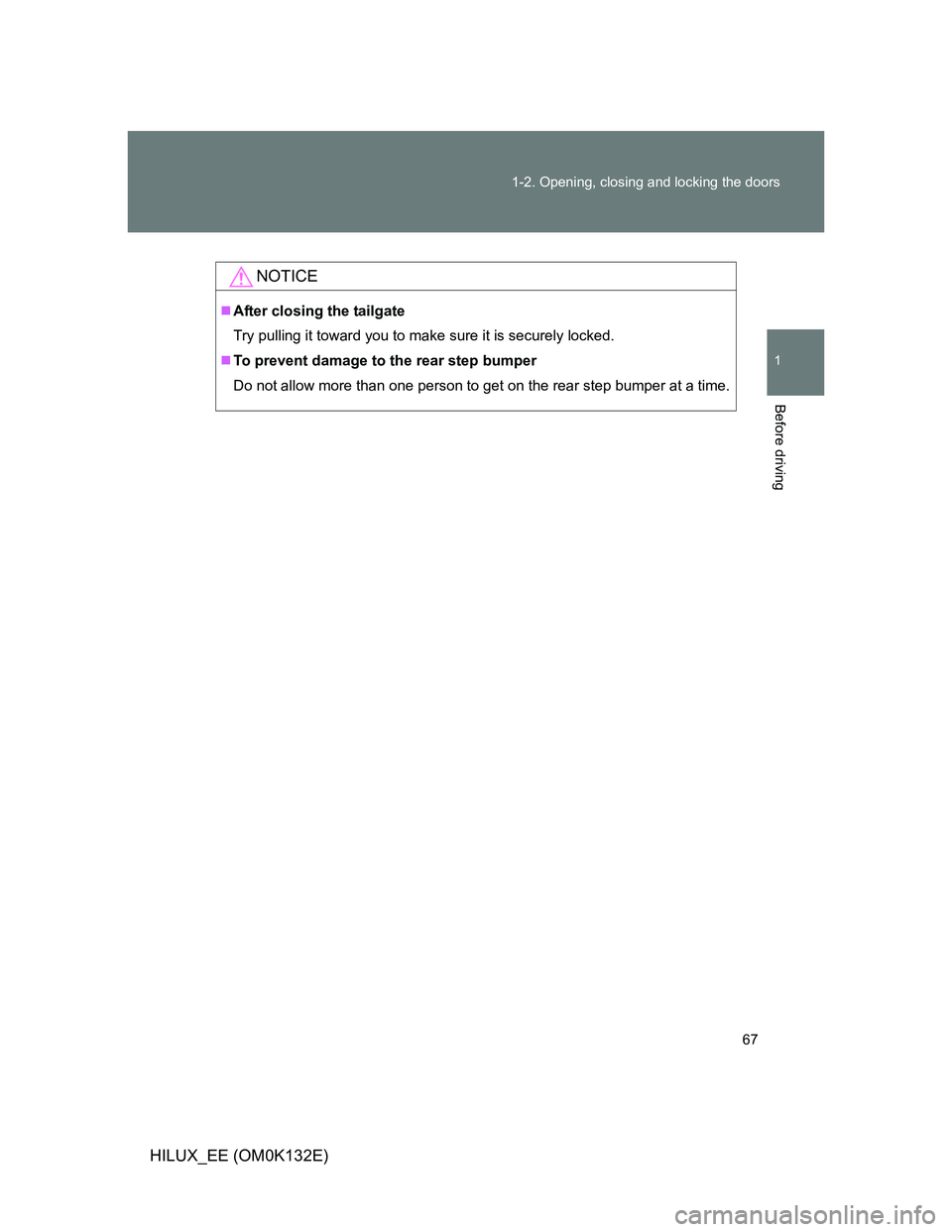 TOYOTA HILUX 2012   (in English) Repair Manual 67 1-2. Opening, closing and locking the doors
1
Before driving
HILUX_EE (OM0K132E)
NOTICE
After closing the tailgate
Try pulling it toward you to make sure it is securely locked.
To prevent dam
