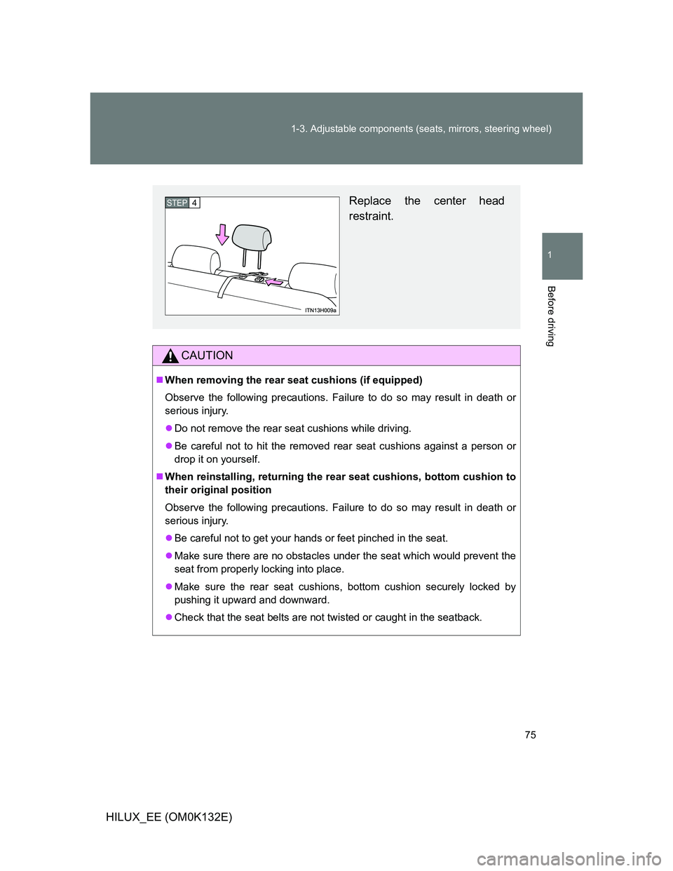 TOYOTA HILUX 2012   (in English) Manual PDF 75 1-3. Adjustable components (seats, mirrors, steering wheel)
1
Before driving
HILUX_EE (OM0K132E)
CAUTION
When removing the rear seat cushions (if equipped)
Observe the following precautions. Fai
