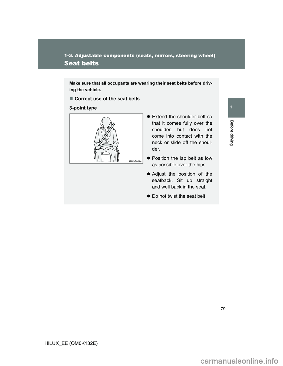 TOYOTA HILUX 2012   (in English) Manual PDF 79
1
1-3. Adjustable components (seats, mirrors, steering wheel)
Before driving
HILUX_EE (OM0K132E)
Seat belts
Make sure that all occupants are wearing their seat belts before driv-
ing the vehicle. 
