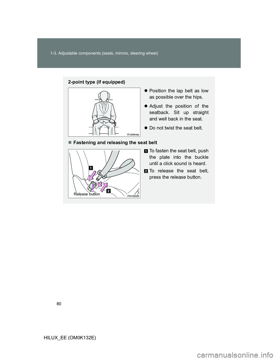 TOYOTA HILUX 2012   (in English) Manual PDF 80 1-3. Adjustable components (seats, mirrors, steering wheel)
HILUX_EE (OM0K132E)
2-point type (if equipped)
Position the lap belt as low
as possible over the hips.
Adjust the position of the
s