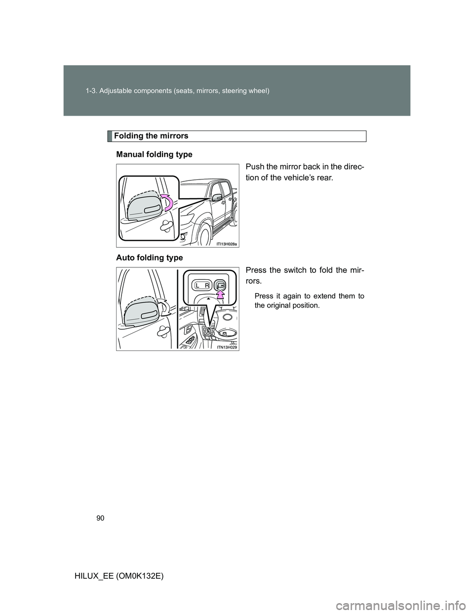 TOYOTA HILUX 2012   (in English) Manual Online 90 1-3. Adjustable components (seats, mirrors, steering wheel)
HILUX_EE (OM0K132E)
Folding the mirrors
Manual folding type
Push the mirror back in the direc-
tion of the vehicle’s rear.
Auto folding