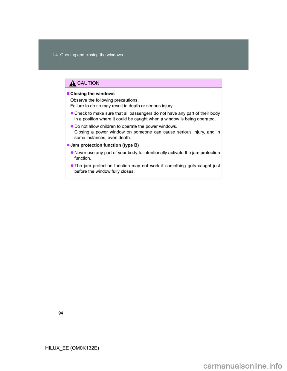 TOYOTA HILUX 2012  Owners Manual (in English) 94 1-4. Opening and closing the windows
HILUX_EE (OM0K132E)
CAUTION
Closing the windows
Observe the following precautions. 
Failure to do so may result in death or serious injury.
Check to make 