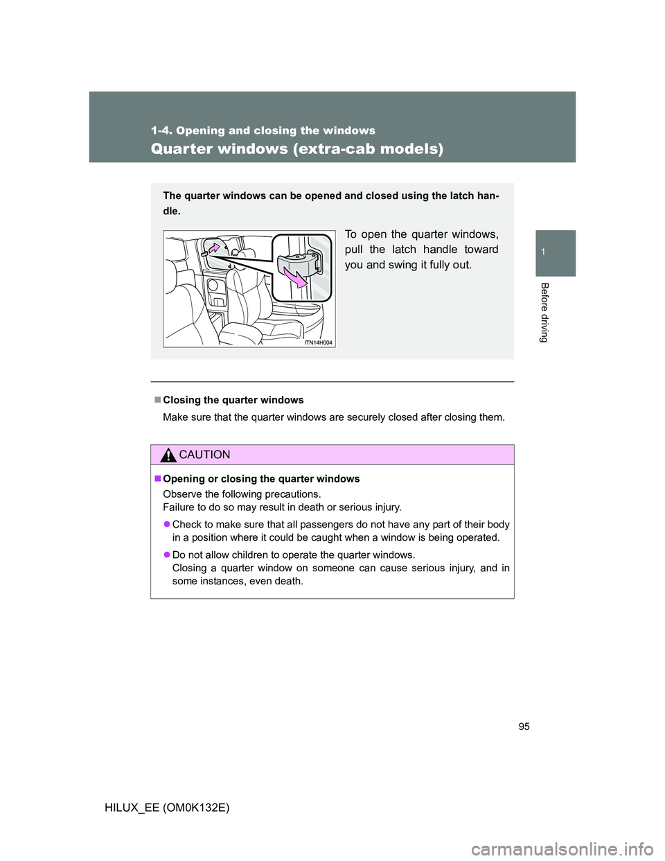 TOYOTA HILUX 2012  Owners Manual (in English) 95
1
1-4. Opening and closing the windows
Before driving
HILUX_EE (OM0K132E)
Quarter windows (extra-cab models)
Closing the quarter windows
Make sure that the quarter windows are securely closed af