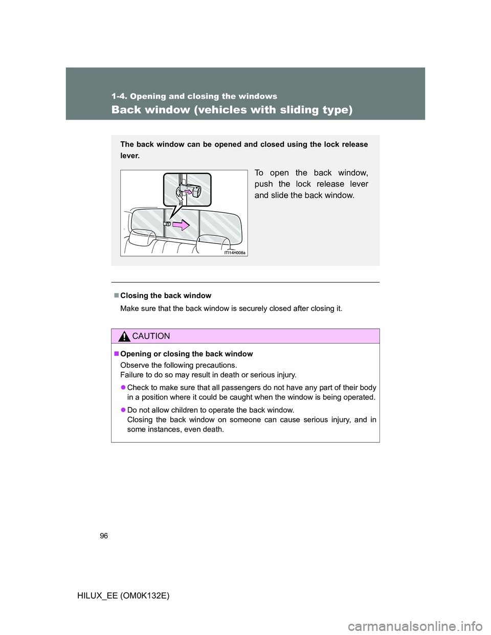 TOYOTA HILUX 2012  Owners Manual (in English) 96
1-4. Opening and closing the windows
HILUX_EE (OM0K132E)
Back window (vehicles with sliding type)
Closing the back window
Make sure that the back window is securely closed after closing it.
CAUT