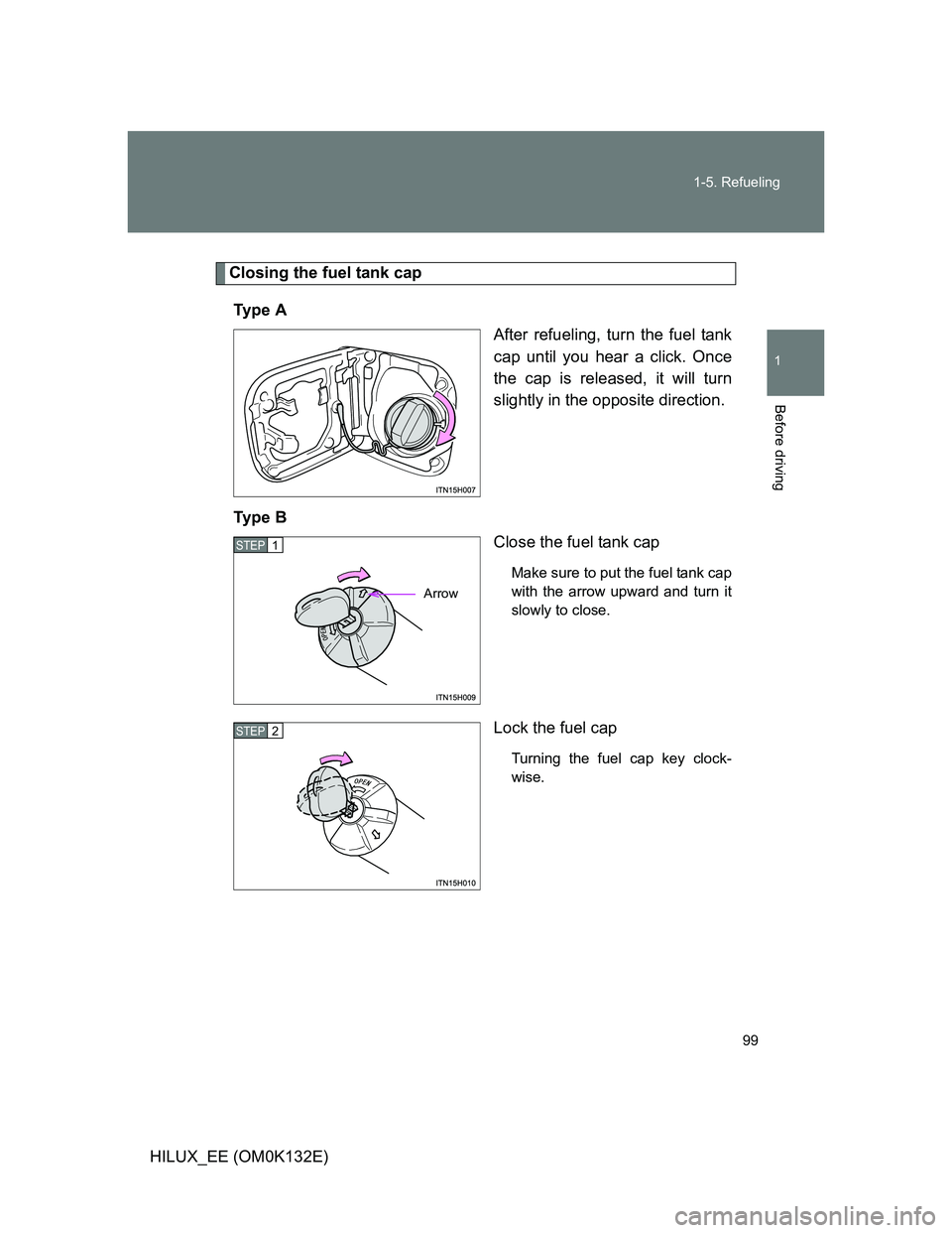 TOYOTA HILUX 2012  Owners Manual (in English) 99 1-5. Refueling
1
Before driving
HILUX_EE (OM0K132E)
Closing the fuel tank cap
Ty p e  A
After refueling, turn the fuel tank
cap until you hear a click. Once
the cap is released, it will turn
slight