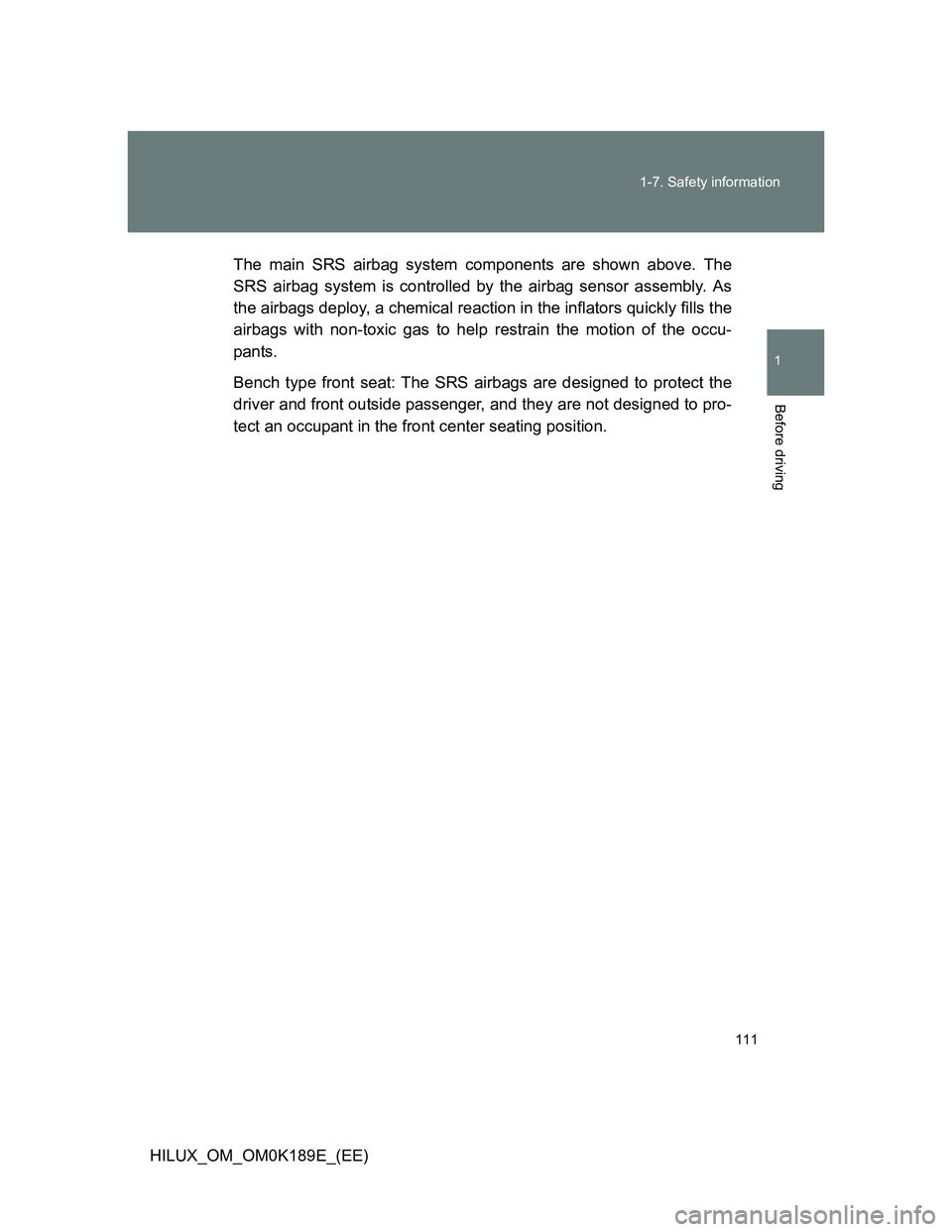 TOYOTA HILUX 2013  Owners Manual (in English) 111 1-7. Safety information
1
Before driving
HILUX_OM_OM0K189E_(EE)The main SRS airbag system components are shown above. The
SRS airbag system is controlled by the airbag sensor assembly. As
the airb