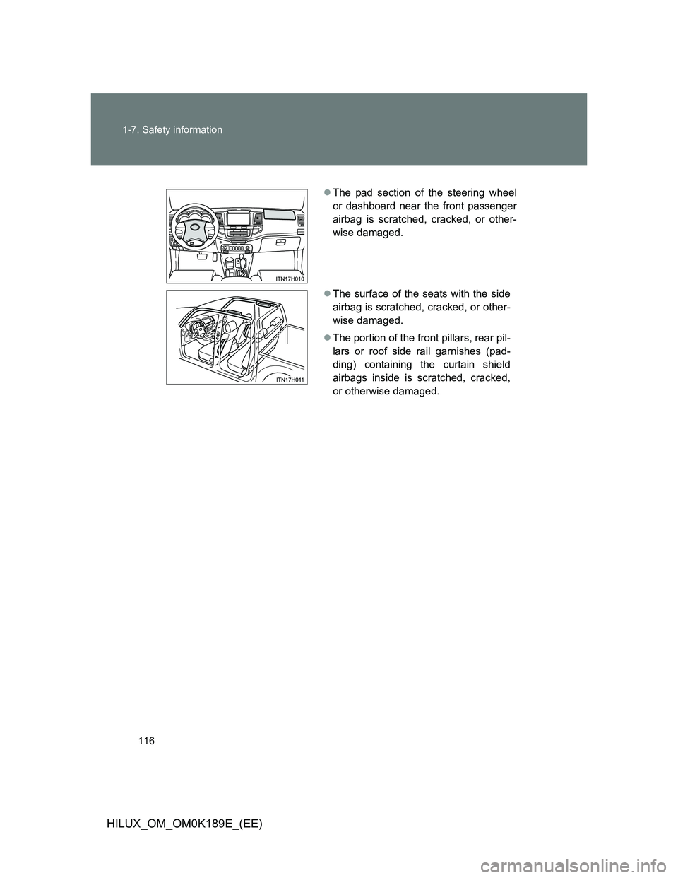 TOYOTA HILUX 2013  Owners Manual (in English) 116 1-7. Safety information
HILUX_OM_OM0K189E_(EE)
The pad section of the steering wheel
or dashboard near the front passenger
airbag is scratched, cracked, or other-
wise damaged.
The surface o