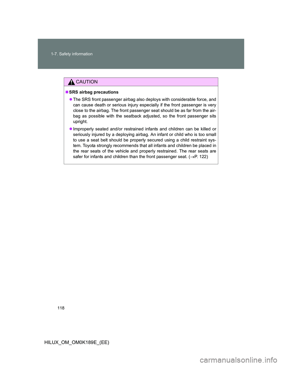 TOYOTA HILUX 2013  Owners Manual (in English) 118 1-7. Safety information
HILUX_OM_OM0K189E_(EE)
CAUTION
SRS airbag precautions
The SRS front passenger airbag also deploys with considerable force, and
can cause death or serious injury espec