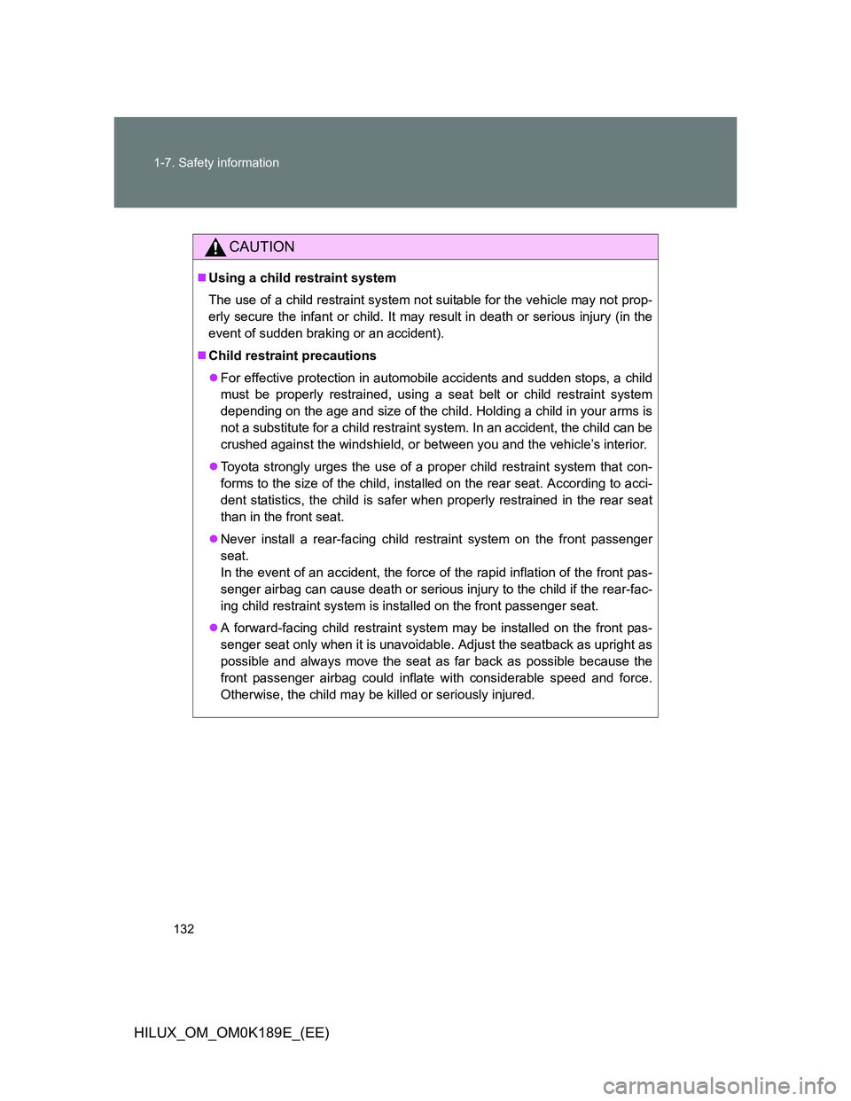 TOYOTA HILUX 2013 Owners Manual (in English) 132 1-7. Safety information
HILUX_OM_OM0K189E_(EE)
CAUTION
Using a child restraint system
The use of a child restraint system not suitable for the vehicle may not prop-
erly secure the infant or ch TOYOTA HILUX 2013 Owners Manual (in English) 132 1-7. Safety information
HILUX_OM_OM0K189E_(EE)
CAUTION
Using a child restraint system
The use of a child restraint system not suitable for the vehicle may not prop-
erly secure the infant or ch