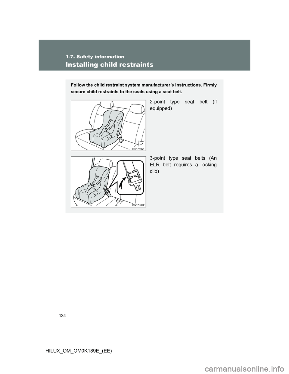 TOYOTA HILUX 2013 Owners Manual (in English) 134
1-7. Safety information
HILUX_OM_OM0K189E_(EE)
Installing child restraints
Follow the child restraint system manufacturer’s instructions. Firmly
secure child restraints to the seats using a seat TOYOTA HILUX 2013 Owners Manual (in English) 134
1-7. Safety information
HILUX_OM_OM0K189E_(EE)
Installing child restraints
Follow the child restraint system manufacturer’s instructions. Firmly
secure child restraints to the seats using a seat