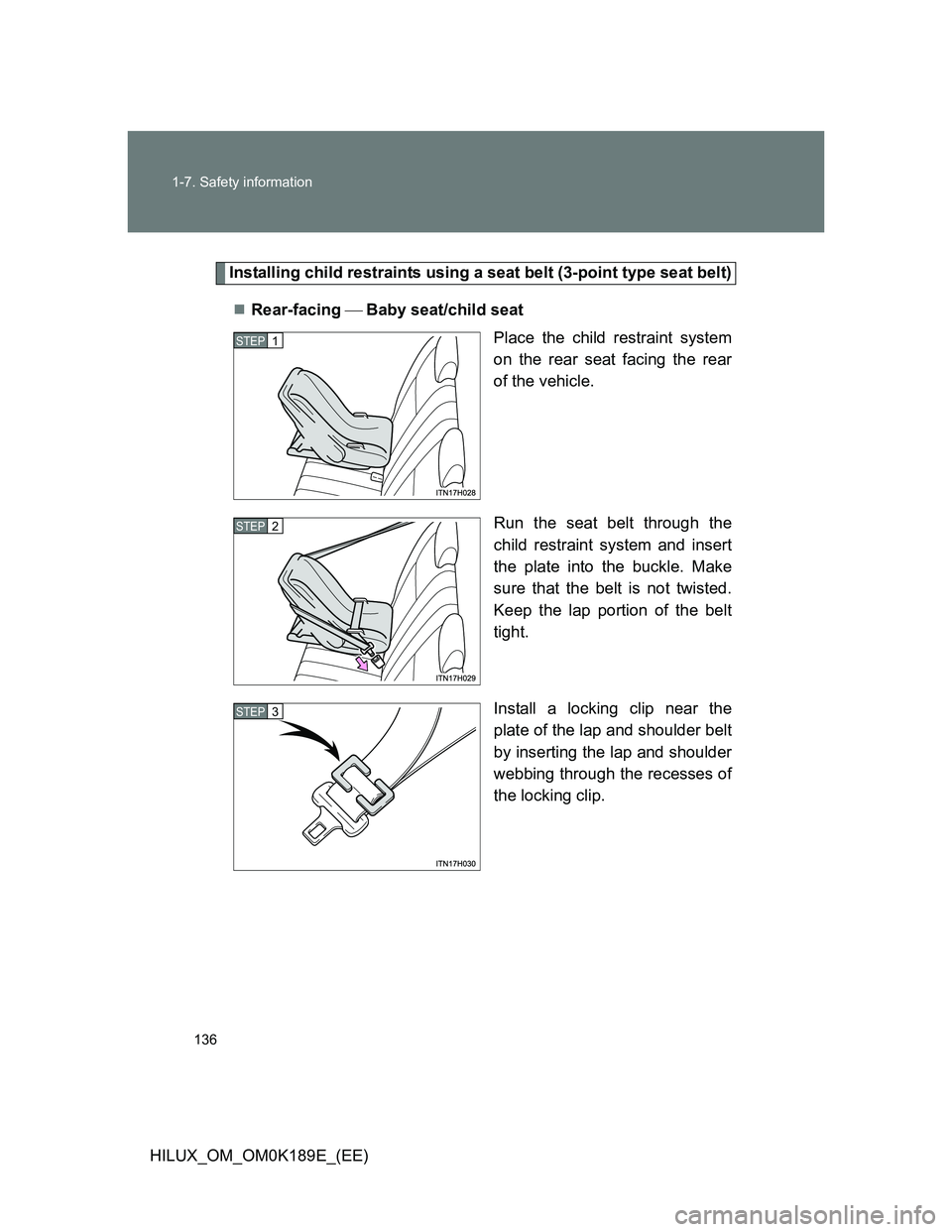 TOYOTA HILUX 2013 Owners Manual (in English) 136 1-7. Safety information
HILUX_OM_OM0K189E_(EE)
Installing child restraints using a seat belt (3-point type seat belt)
Rear-facing Baby seat/child seat
Place the child restraint system
on th TOYOTA HILUX 2013 Owners Manual (in English) 136 1-7. Safety information
HILUX_OM_OM0K189E_(EE)
Installing child restraints using a seat belt (3-point type seat belt)
Rear-facing Baby seat/child seat
Place the child restraint system
on th