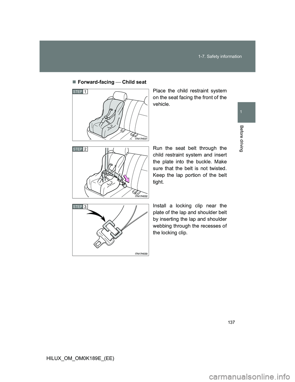 TOYOTA HILUX 2013 Owners Manual (in English) 137 1-7. Safety information
1
Before driving
HILUX_OM_OM0K189E_(EE)Forward-facing Child seat
Place the child restraint system
on the seat facing the front of the
vehicle.
Run the seat belt th TOYOTA HILUX 2013 Owners Manual (in English) 137 1-7. Safety information
1
Before driving
HILUX_OM_OM0K189E_(EE)Forward-facing Child seat
Place the child restraint system
on the seat facing the front of the
vehicle.
Run the seat belt th
