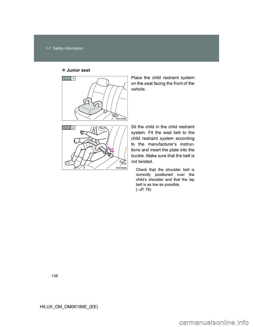 TOYOTA HILUX 2013 Owners Manual (in English) 138 1-7. Safety information
HILUX_OM_OM0K189E_(EE)Junior seat
Place the child restraint system
on the seat facing the front of the
vehicle.
Sit the child in the child restraint
system. Fit the seat TOYOTA HILUX 2013 Owners Manual (in English) 138 1-7. Safety information
HILUX_OM_OM0K189E_(EE)Junior seat
Place the child restraint system
on the seat facing the front of the
vehicle.
Sit the child in the child restraint
system. Fit the seat