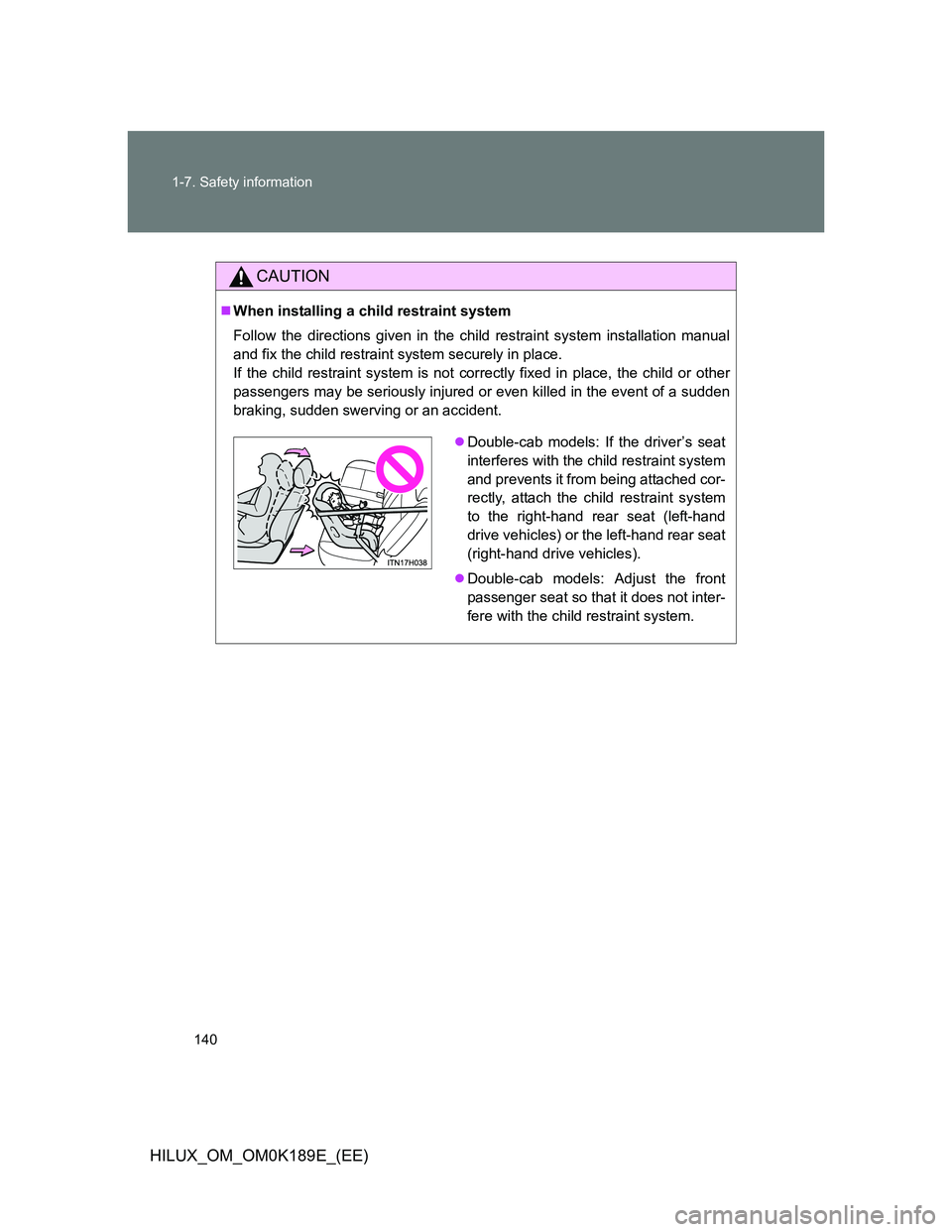 TOYOTA HILUX 2013 Owners Manual (in English) 140 1-7. Safety information
HILUX_OM_OM0K189E_(EE)
CAUTION
When installing a child restraint system
Follow the directions given in the child restraint system installation manual
and fix the child r TOYOTA HILUX 2013 Owners Manual (in English) 140 1-7. Safety information
HILUX_OM_OM0K189E_(EE)
CAUTION
When installing a child restraint system
Follow the directions given in the child restraint system installation manual
and fix the child r