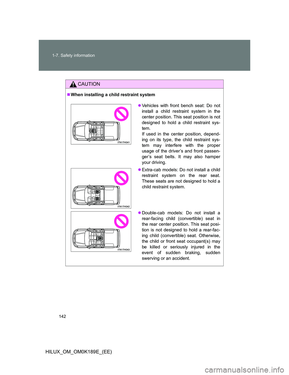 TOYOTA HILUX 2013 Owners Manual (in English) 142 1-7. Safety information
HILUX_OM_OM0K189E_(EE)
CAUTION
When installing a child restraint system
Vehicles with front bench seat: Do not
install a child restraint system in the
center position TOYOTA HILUX 2013 Owners Manual (in English) 142 1-7. Safety information
HILUX_OM_OM0K189E_(EE)
CAUTION
When installing a child restraint system
Vehicles with front bench seat: Do not
install a child restraint system in the
center position