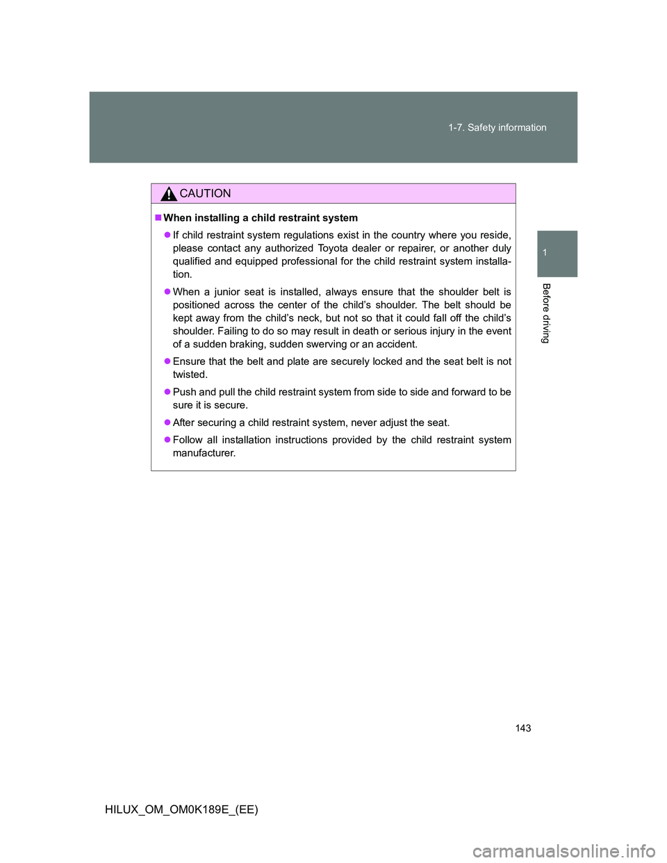 TOYOTA HILUX 2013 Owners Manual (in English) 143 1-7. Safety information
1
Before driving
HILUX_OM_OM0K189E_(EE)
CAUTION
When installing a child restraint system
If child restraint system regulations exist in the country where you reside,
TOYOTA HILUX 2013 Owners Manual (in English) 143 1-7. Safety information
1
Before driving
HILUX_OM_OM0K189E_(EE)
CAUTION
When installing a child restraint system
If child restraint system regulations exist in the country where you reside,