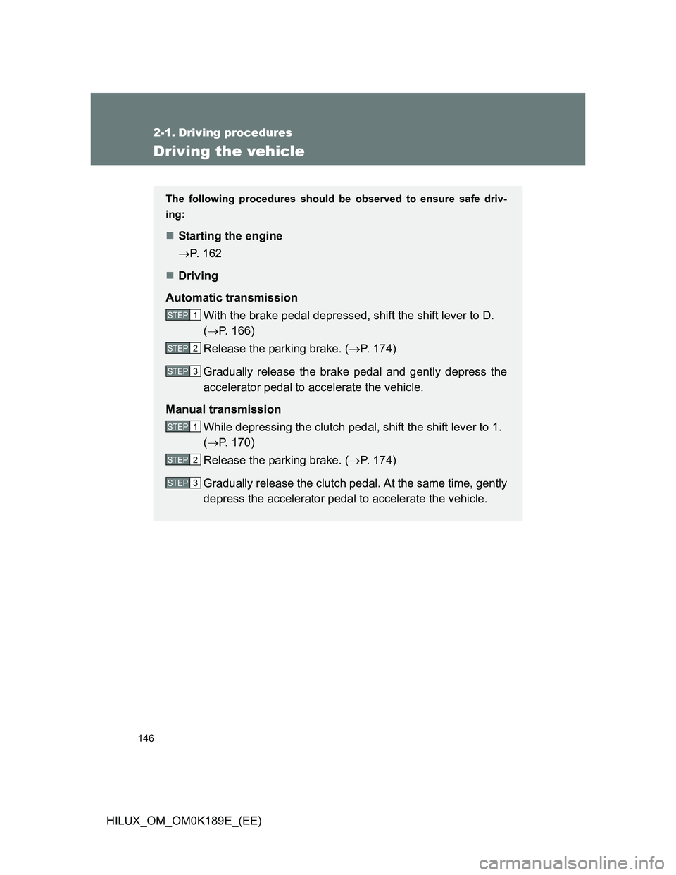 TOYOTA HILUX 2013 Owners Manual (in English) 146
HILUX_OM_OM0K189E_(EE)
2-1. Driving procedures
Driving the vehicle
The following procedures should be observed to ensure safe driv-
ing:
Starting the engine
P. 162
Driving
Automatic trans TOYOTA HILUX 2013 Owners Manual (in English) 146
HILUX_OM_OM0K189E_(EE)
2-1. Driving procedures
Driving the vehicle
The following procedures should be observed to ensure safe driv-
ing:
Starting the engine
P. 162
Driving
Automatic trans