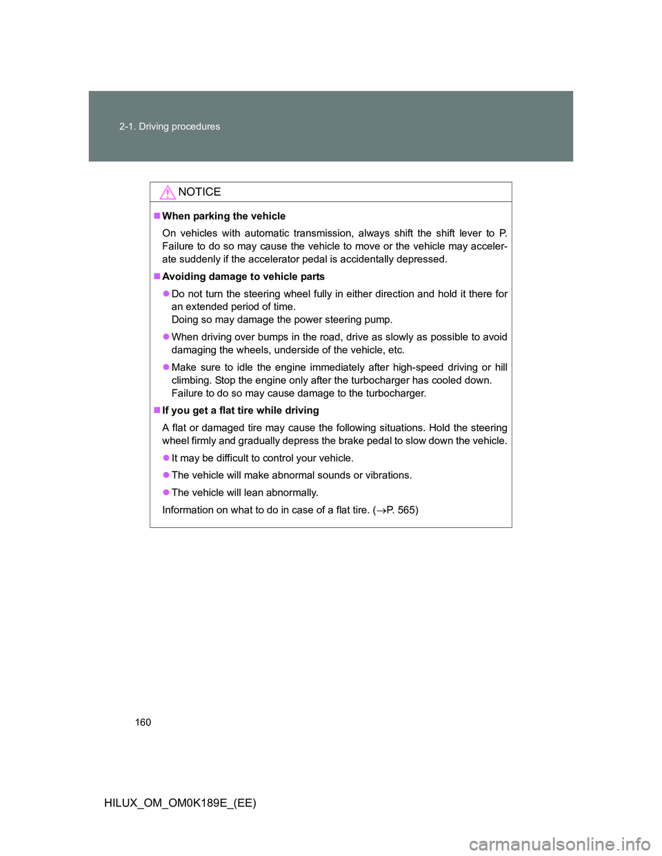 TOYOTA HILUX 2013 Owners Manual (in English) 160 2-1. Driving procedures
HILUX_OM_OM0K189E_(EE)
NOTICE
When parking the vehicle
On vehicles with automatic transmission, always shift the shift lever to P.
Failure to do so may cause the vehicle TOYOTA HILUX 2013 Owners Manual (in English) 160 2-1. Driving procedures
HILUX_OM_OM0K189E_(EE)
NOTICE
When parking the vehicle
On vehicles with automatic transmission, always shift the shift lever to P.
Failure to do so may cause the vehicle