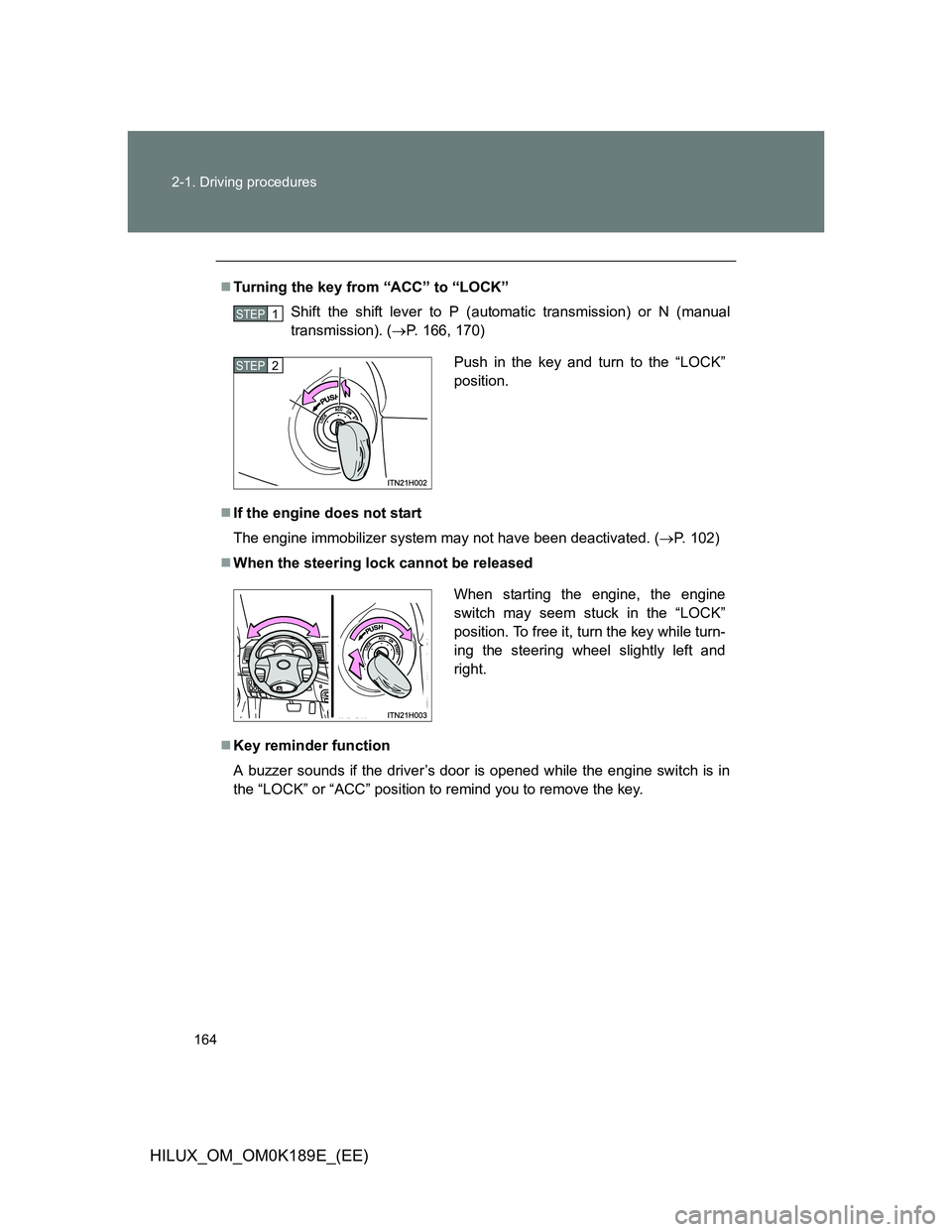 TOYOTA HILUX 2013  Owners Manual (in English) 164 2-1. Driving procedures
HILUX_OM_OM0K189E_(EE)
Turning the key from “ACC” to “LOCK”
Shift the shift lever to P (automatic transmission) or N (manual
transmission). (P. 166, 170)
I
