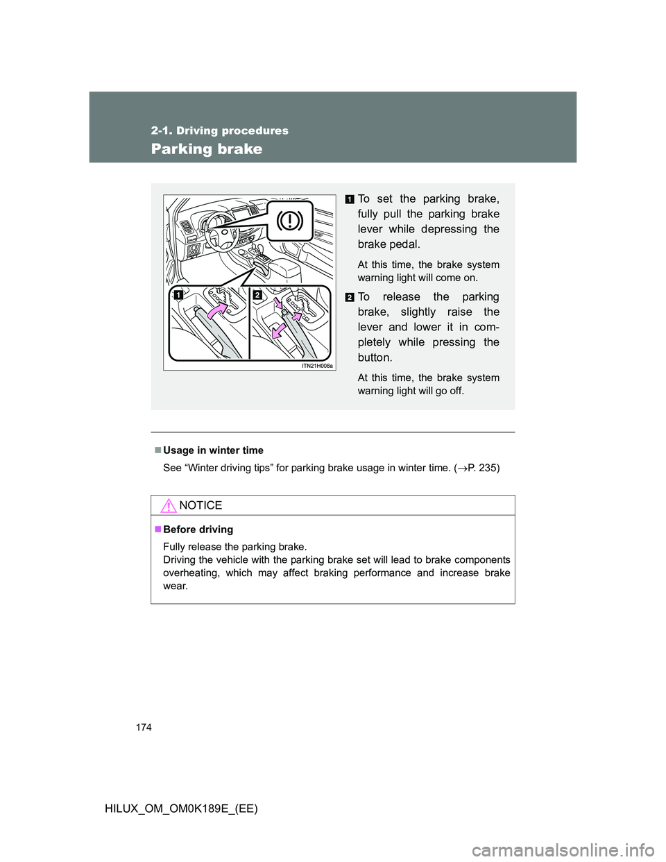 TOYOTA HILUX 2013  Owners Manual (in English) 174
2-1. Driving procedures
HILUX_OM_OM0K189E_(EE)
Parking brake
Usage in winter time
See “Winter driving tips” for parking brake usage in winter time. (P. 235)
NOTICE
Before driving
Full