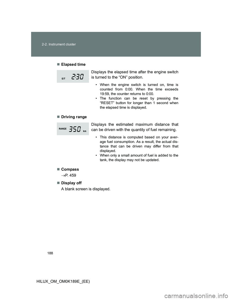 TOYOTA HILUX 2013  Owners Manual (in English) 188 2-2. Instrument cluster
HILUX_OM_OM0K189E_(EE)Elapsed time
Driving range
Compass
P. 459
Display off
A blank screen is displayed.Displays the elapsed time after the engine switch
is 