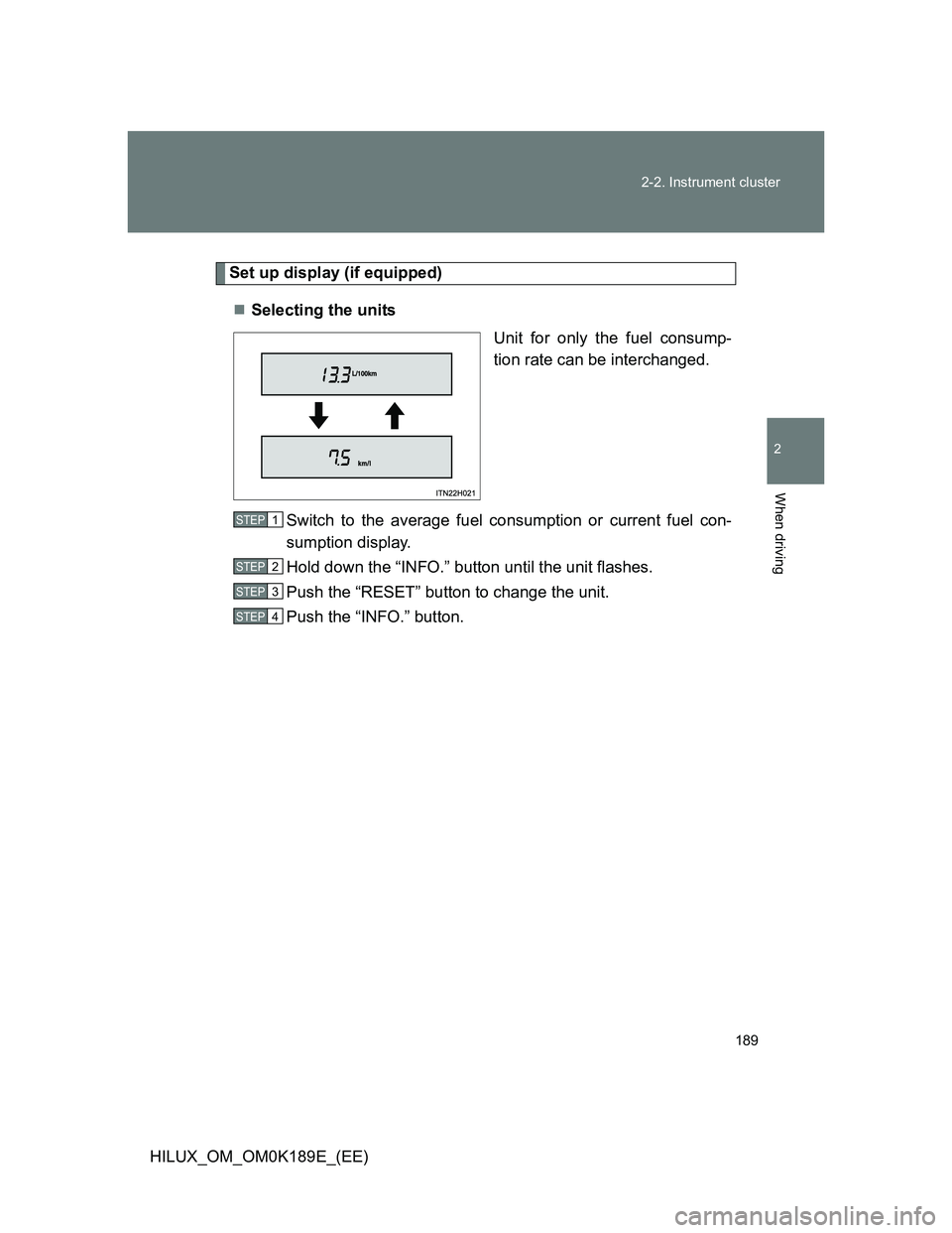 TOYOTA HILUX 2013  Owners Manual (in English) 189 2-2. Instrument cluster
2
When driving
HILUX_OM_OM0K189E_(EE)
Set up display (if equipped)
Selecting the units
Unit for only the fuel consump-
tion rate can be interchanged.
Switch to the avera
