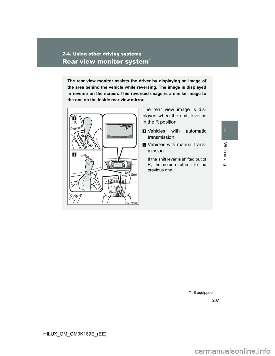 TOYOTA HILUX 2013  Owners Manual (in English) 207
2-4. Using other driving systems
2
When driving
HILUX_OM_OM0K189E_(EE)
Rear view monitor system
: If equipped
The rear view monitor assists the driver by displaying an image of
the area behi
