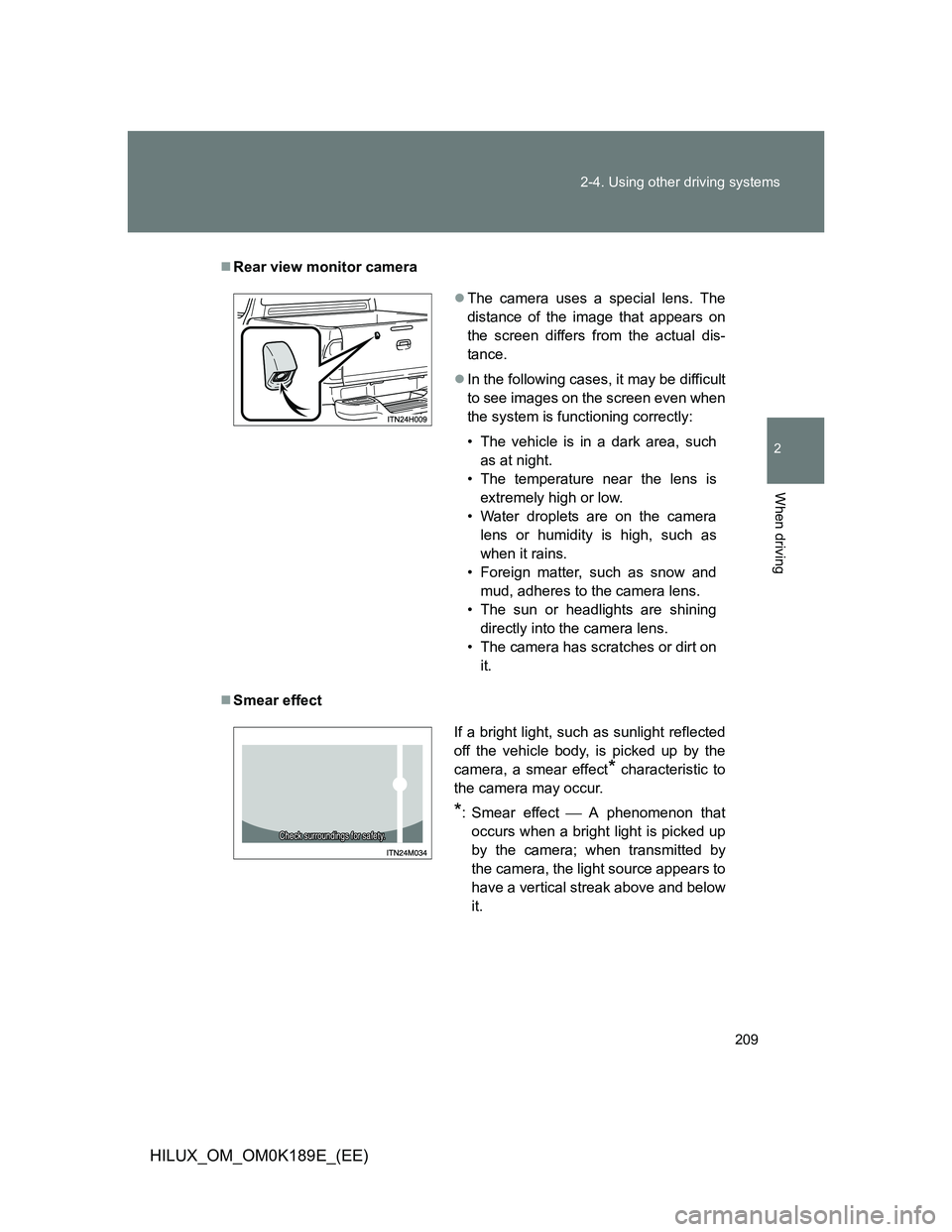 TOYOTA HILUX 2013 Owners Manual (in English) 209 2-4. Using other driving systems
2
When driving
HILUX_OM_OM0K189E_(EE)
Rear view monitor camera
Smear effect
The camera uses a special lens. The
distance of the image that appears on
the TOYOTA HILUX 2013 Owners Manual (in English) 209 2-4. Using other driving systems
2
When driving
HILUX_OM_OM0K189E_(EE)
Rear view monitor camera
Smear effect
The camera uses a special lens. The
distance of the image that appears on
the