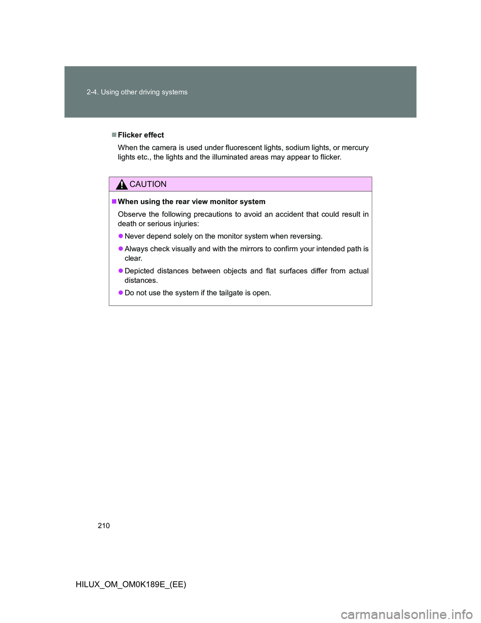 TOYOTA HILUX 2013  Owners Manual (in English) 210 2-4. Using other driving systems
HILUX_OM_OM0K189E_(EE)
Flicker effect
When the camera is used under fluorescent lights, sodium lights, or mercury
lights etc., the lights and the illuminated ar