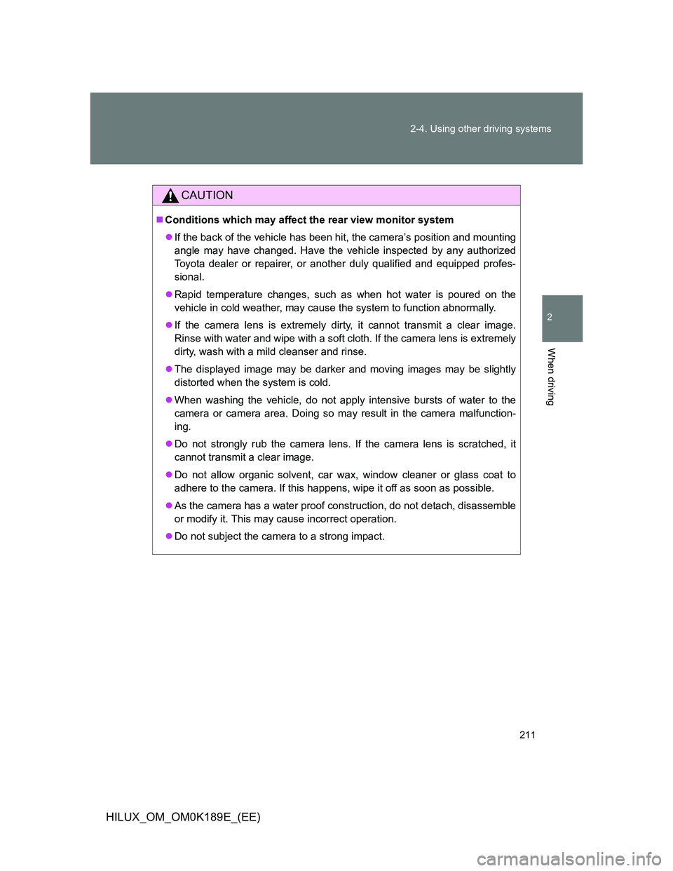 TOYOTA HILUX 2013 Owners Manual (in English) 211 2-4. Using other driving systems
2
When driving
HILUX_OM_OM0K189E_(EE)
CAUTION
Conditions which may affect the rear view monitor system
If the back of the vehicle has been hit, the camera’ TOYOTA HILUX 2013 Owners Manual (in English) 211 2-4. Using other driving systems
2
When driving
HILUX_OM_OM0K189E_(EE)
CAUTION
Conditions which may affect the rear view monitor system
If the back of the vehicle has been hit, the camera’