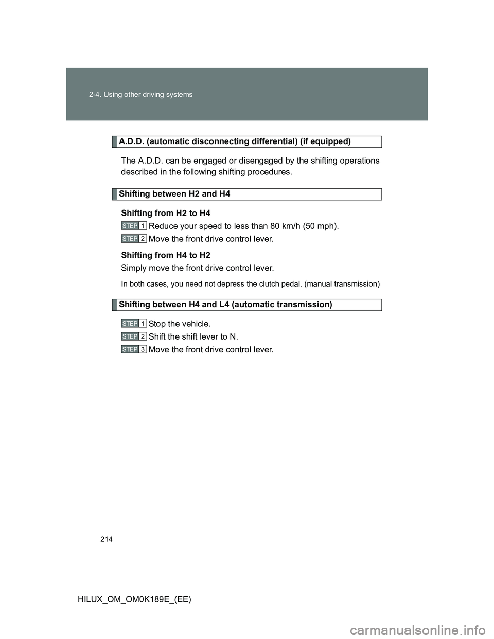 TOYOTA HILUX 2013 Owners Manual (in English) 214 2-4. Using other driving systems
HILUX_OM_OM0K189E_(EE)
A.D.D. (automatic disconnecting differential) (if equipped)
The A.D.D. can be engaged or disengaged by the shifting operations
described in TOYOTA HILUX 2013 Owners Manual (in English) 214 2-4. Using other driving systems
HILUX_OM_OM0K189E_(EE)
A.D.D. (automatic disconnecting differential) (if equipped)
The A.D.D. can be engaged or disengaged by the shifting operations
described in