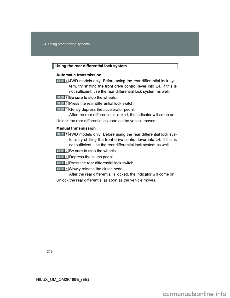 TOYOTA HILUX 2013 Owners Manual (in English) 218 2-4. Using other driving systems
HILUX_OM_OM0K189E_(EE)
Using the rear differential lock system
Automatic transmission
4WD models only: Before using the rear differential lock sys-
tem, try shifti TOYOTA HILUX 2013 Owners Manual (in English) 218 2-4. Using other driving systems
HILUX_OM_OM0K189E_(EE)
Using the rear differential lock system
Automatic transmission
4WD models only: Before using the rear differential lock sys-
tem, try shifti