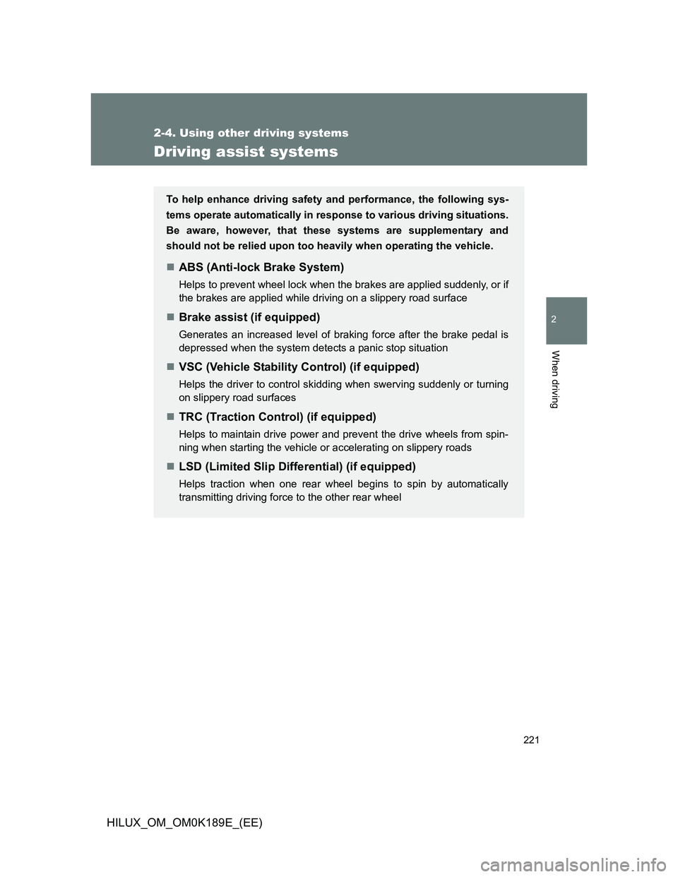 TOYOTA HILUX 2013 Owners Manual (in English) 221
2-4. Using other driving systems
2
When driving
HILUX_OM_OM0K189E_(EE)
Driving assist systems
To help enhance driving safety and performance, the following sys-
tems operate automatically in respo TOYOTA HILUX 2013 Owners Manual (in English) 221
2-4. Using other driving systems
2
When driving
HILUX_OM_OM0K189E_(EE)
Driving assist systems
To help enhance driving safety and performance, the following sys-
tems operate automatically in respo