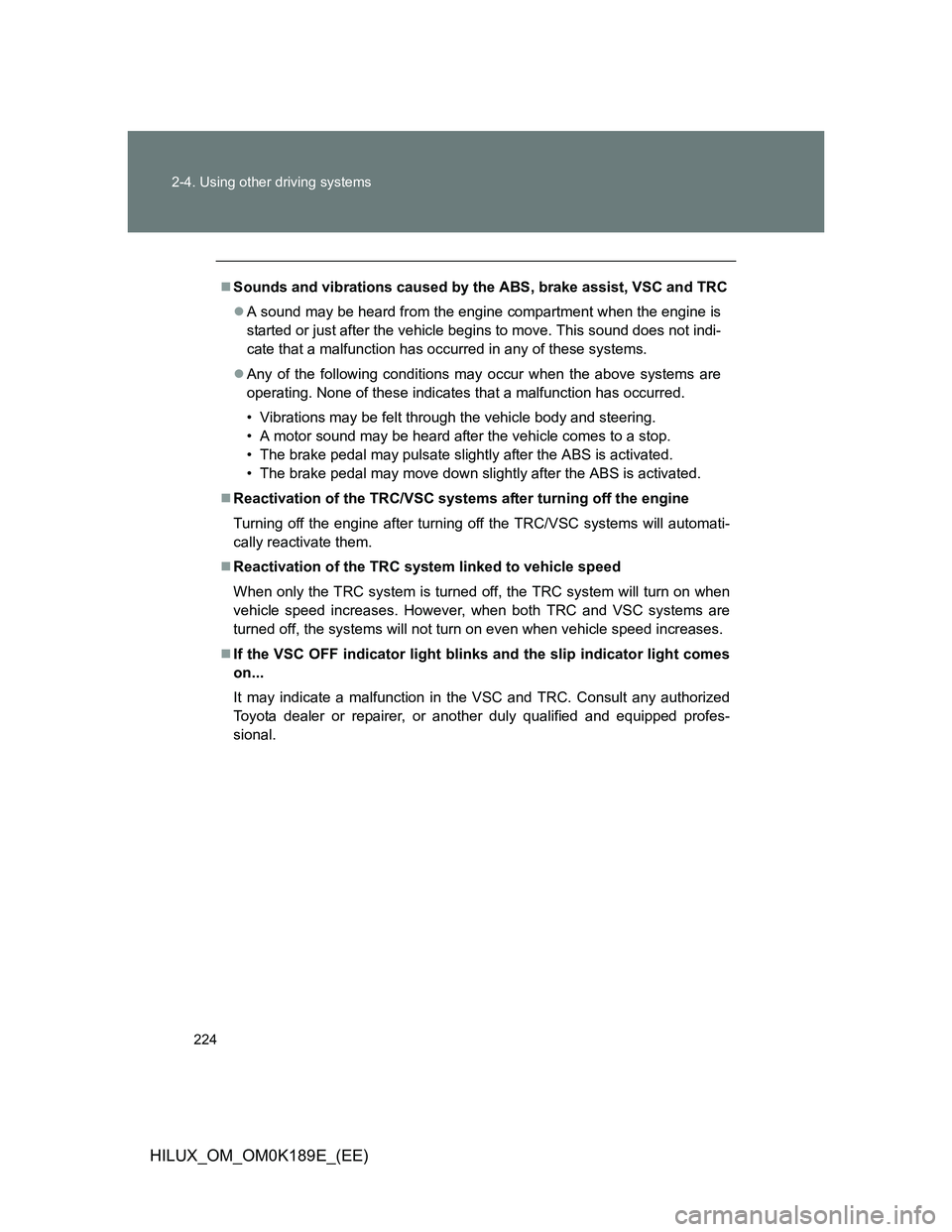 TOYOTA HILUX 2013 Owners Manual (in English) 224 2-4. Using other driving systems
HILUX_OM_OM0K189E_(EE)
Sounds and vibrations caused by the ABS, brake assist, VSC and TRC
A sound may be heard from the engine compartment when the engine is TOYOTA HILUX 2013 Owners Manual (in English) 224 2-4. Using other driving systems
HILUX_OM_OM0K189E_(EE)
Sounds and vibrations caused by the ABS, brake assist, VSC and TRC
A sound may be heard from the engine compartment when the engine is