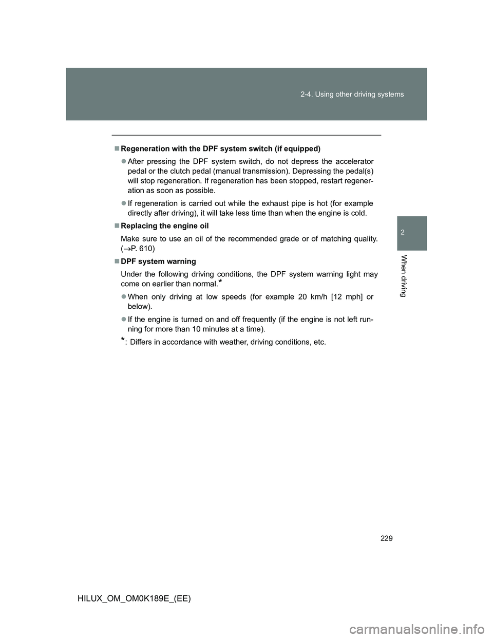 TOYOTA HILUX 2013 Owners Manual (in English) 229 2-4. Using other driving systems
2
When driving
HILUX_OM_OM0K189E_(EE)
Regeneration with the DPF system switch (if equipped)
After pressing the DPF system switch, do not depress the accelera TOYOTA HILUX 2013 Owners Manual (in English) 229 2-4. Using other driving systems
2
When driving
HILUX_OM_OM0K189E_(EE)
Regeneration with the DPF system switch (if equipped)
After pressing the DPF system switch, do not depress the accelera