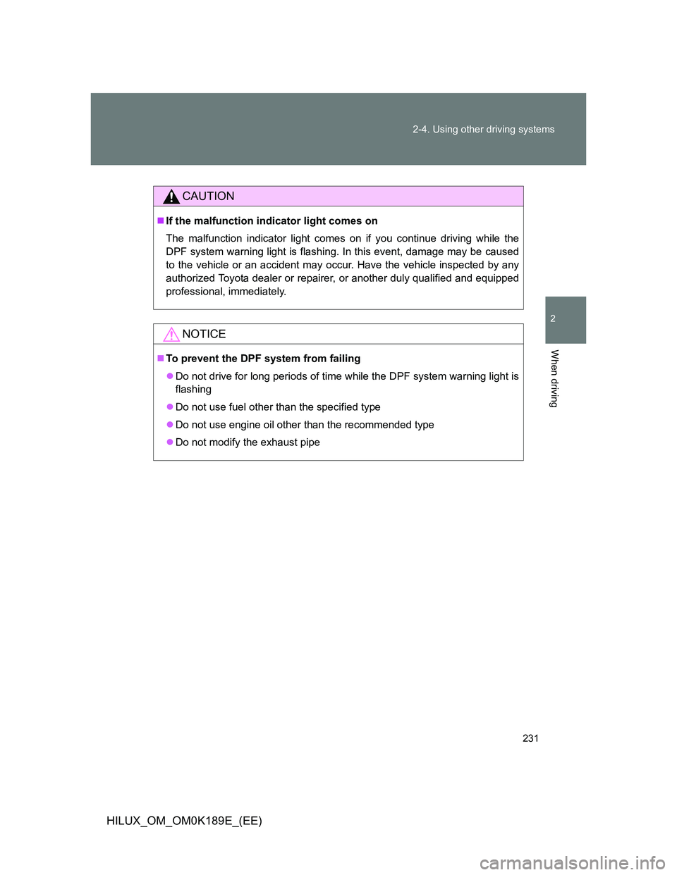 TOYOTA HILUX 2013  Owners Manual (in English) 231 2-4. Using other driving systems
2
When driving
HILUX_OM_OM0K189E_(EE)
CAUTION
If the malfunction indicator light comes on
The malfunction indicator light comes on if you continue driving while